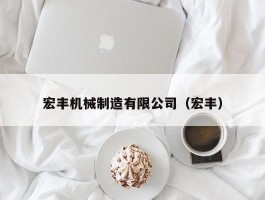 宏丰机械制造有限公司（宏丰）