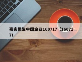 嘉实恒生中国企业160717（160717）