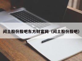 闰土股份股吧东方财富网（闰土股份股吧）