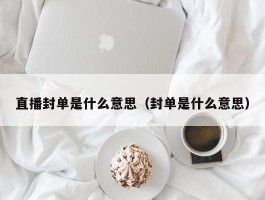 直播封单是什么意思（封单是什么意思）