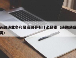 转融通业务和融资融券有什么区别（转融通业务）