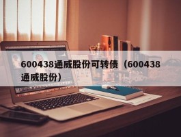 600438通威股份可转债（600438通威股份）