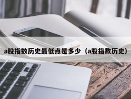 a股指数历史最低点是多少（a股指数历史）