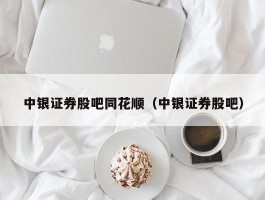 中银证券股吧同花顺（中银证券股吧）