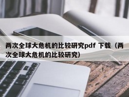 两次全球大危机的比较研究pdf 下载（两次全球大危机的比较研究）