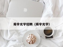 舜宇光学招聘（舜宇光学）