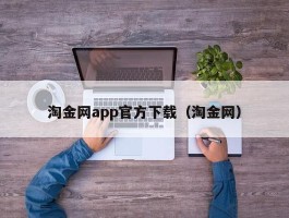 淘金网app官方下载（淘金网）