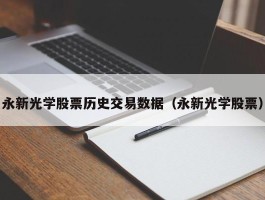 永新光学股票历史交易数据（永新光学股票）