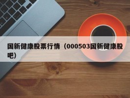 国新健康股票行情（000503国新健康股吧）