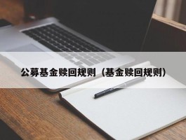 公募基金赎回规则（基金赎回规则）