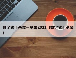 数字货币基金一览表2021（数字货币基金）