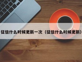 征信什么时候更新一次（征信什么时候更新）