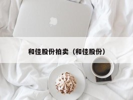 和佳股份拍卖（和佳股份）