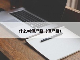 什么叫僵尸股（僵尸股）