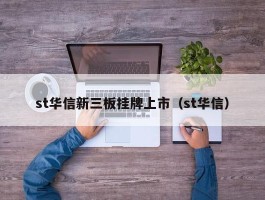 st华信新三板挂牌上市（st华信）