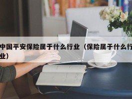 中国平安保险属于什么行业（保险属于什么行业）