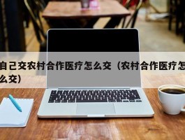 自己交农村合作医疗怎么交（农村合作医疗怎么交）