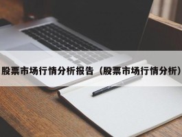 股票市场行情分析报告（股票市场行情分析）