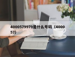 4000579979是什么号码（400057）