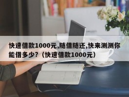 快速借款1000元,随借随还,快来测测你能借多少?（快速借款1000元）