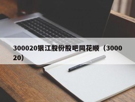 300020银江股份股吧同花顺（300020）