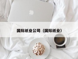 国际纸业公司（国际纸业）