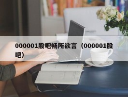 000001股吧畅所欲言（000001股吧）