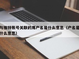 与推特账号关联的用户名是什么意思（户名是什么意思）