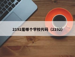 2192是哪个学校代码（2192）