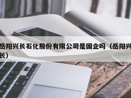 岳阳兴长石化股份有限公司是国企吗（岳阳兴长）