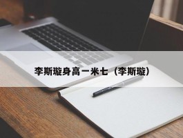 李斯璇身高一米七（李斯璇）