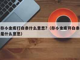 存小金库打白条什么意思?（存小金库开白条是什么意思）