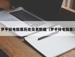 罗平锌电股票历史交易数据（罗平锌电股票）