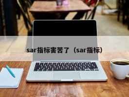 sar指标害苦了（sar指标）