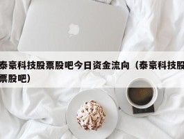 泰豪科技股票股吧今日资金流向（泰豪科技股票股吧）