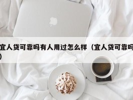 宜人贷可靠吗有人用过怎么样（宜人贷可靠吗）