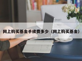 网上购买基金手续费多少（网上购买基金）